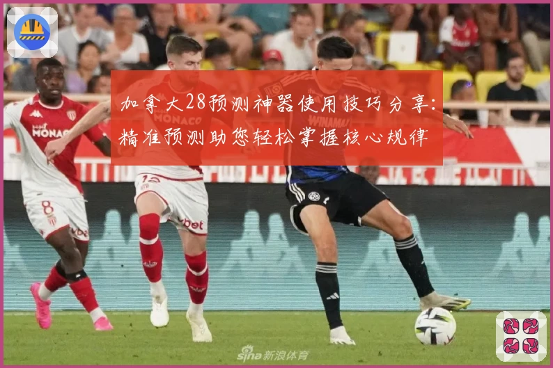 加拿大28预测神器使用技巧分享：精准预测助您轻松掌握核心规律